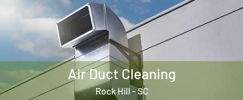  Air Duct Cleaning Rock Hill - SC