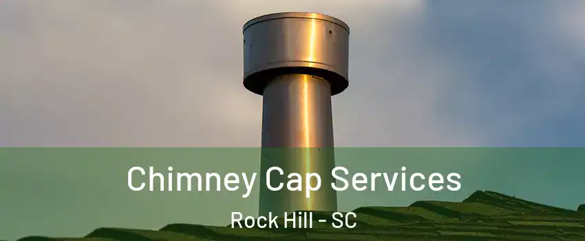  Chimney Cap Services Rock Hill - SC