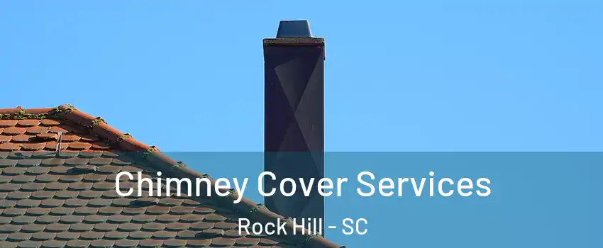  Chimney Cover Services Rock Hill - SC