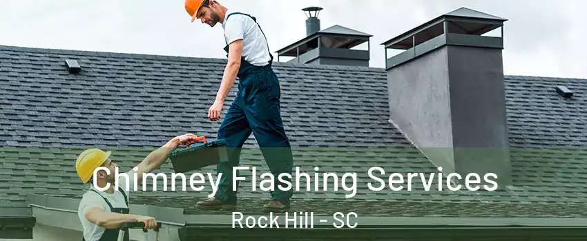 Chimney Flashing Services Rock Hill - SC