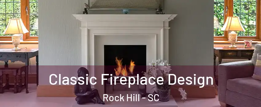  Classic Fireplace Design Rock Hill - SC