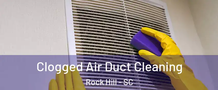  Clogged Air Duct Cleaning Rock Hill - SC