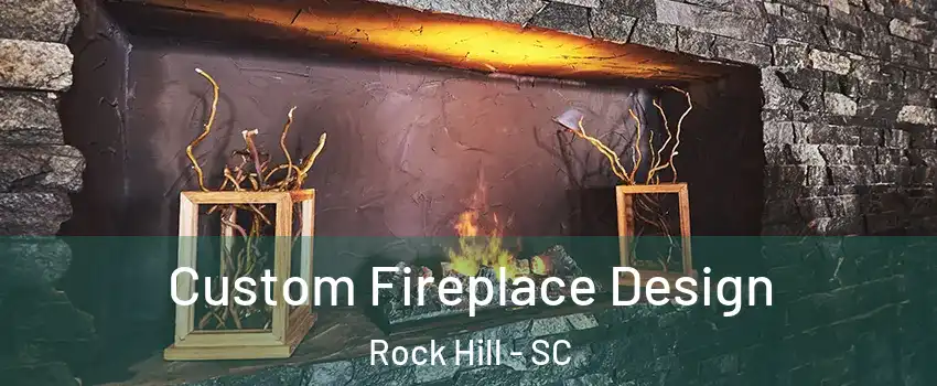  Custom Fireplace Design Rock Hill - SC