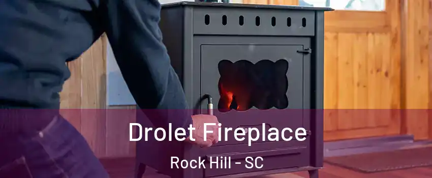  Drolet Fireplace Rock Hill - SC