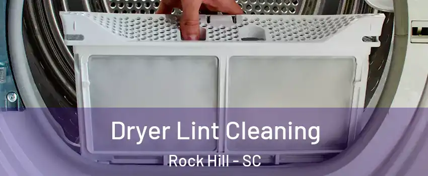  Dryer Lint Cleaning Rock Hill - SC
