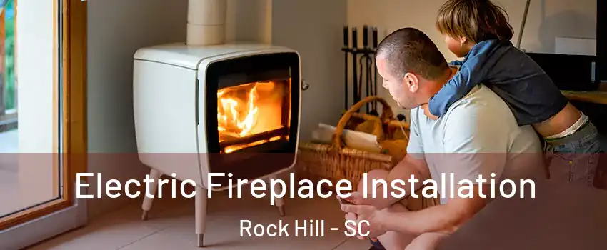  Electric Fireplace Installation Rock Hill - SC