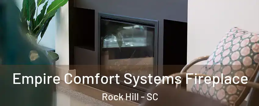  Empire Comfort Systems Fireplace Rock Hill - SC