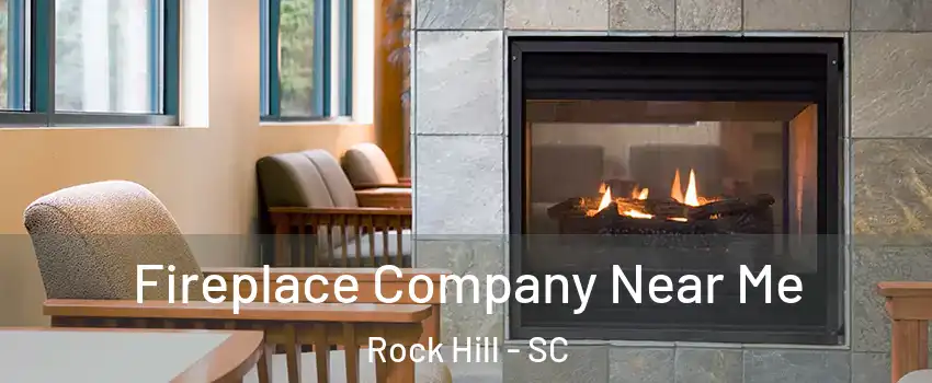  Fireplace Company Near Me Rock Hill - SC