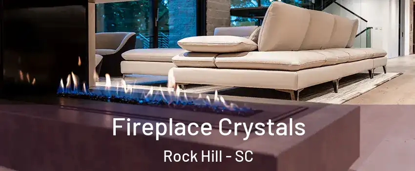  Fireplace Crystals Rock Hill - SC