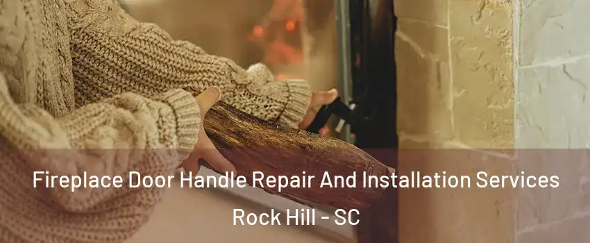  Fireplace Door Handle Repair And Installation Services Rock Hill - SC
