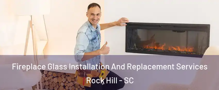  Fireplace Glass Installation And Replacement Services Rock Hill - SC