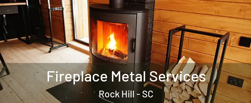 Fireplace Metal Services Rock Hill - SC