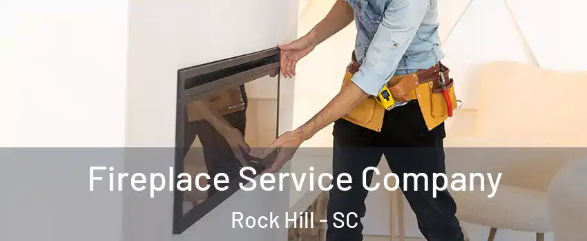 Fireplace Service Company Rock Hill - SC