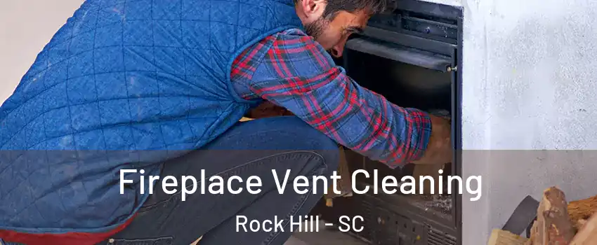  Fireplace Vent Cleaning Rock Hill - SC