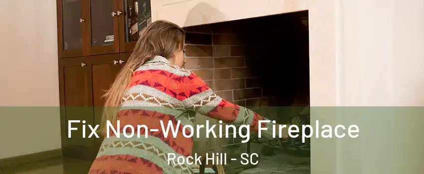  Fix Non-Working Fireplace Rock Hill - SC