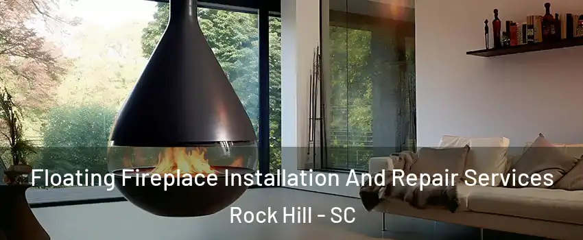  Floating Fireplace Installation And Repair Services Rock Hill - SC