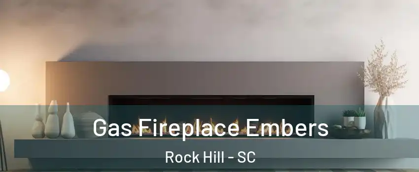  Gas Fireplace Embers Rock Hill - SC