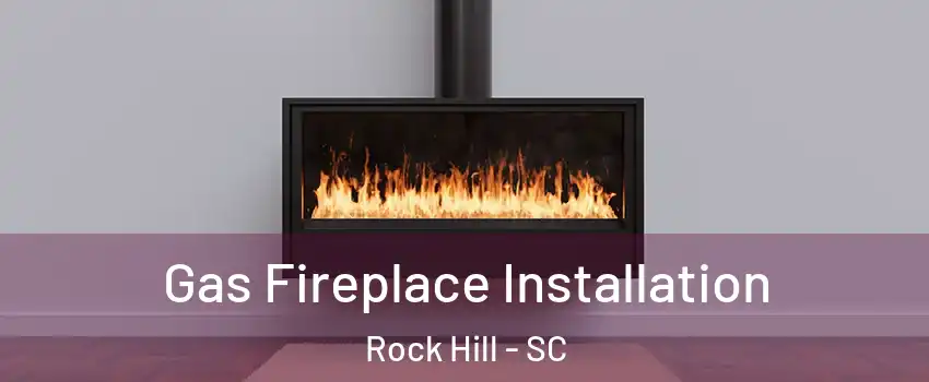  Gas Fireplace Installation Rock Hill - SC