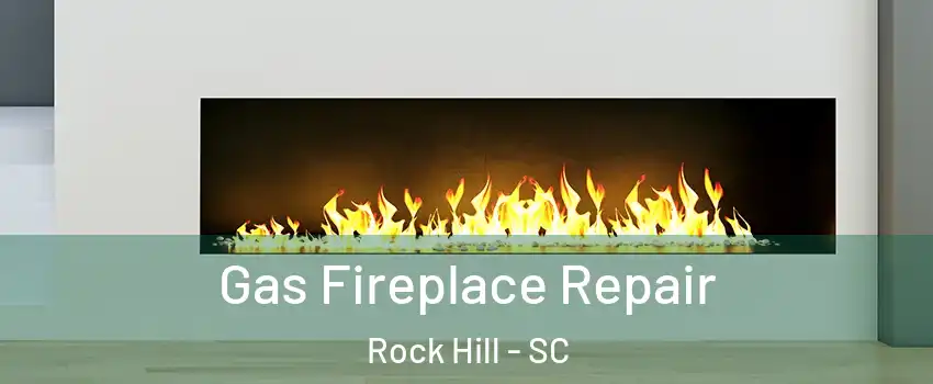  Gas Fireplace Repair Rock Hill - SC