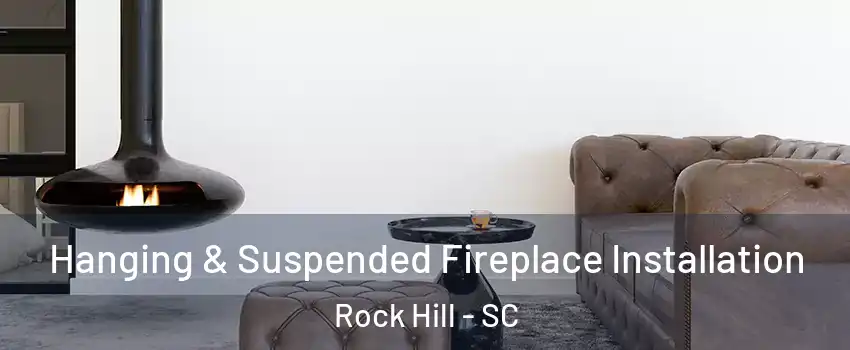  Hanging & Suspended Fireplace Installation Rock Hill - SC