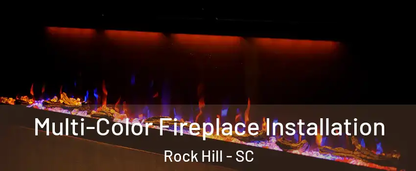 Multi-Color Fireplace Installation Rock Hill - SC