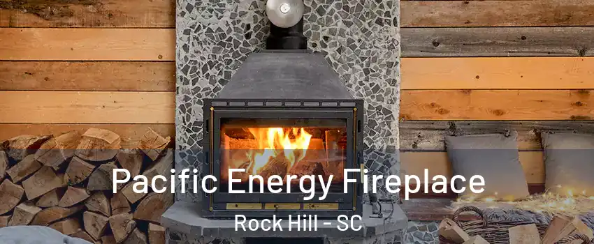  Pacific Energy Fireplace Rock Hill - SC