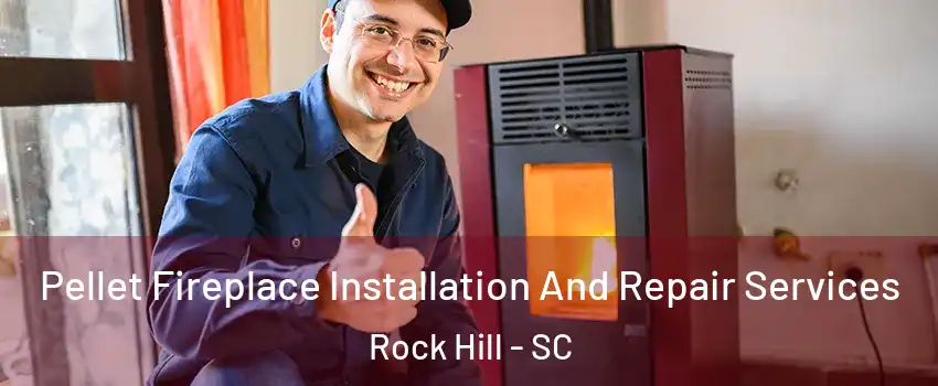  Pellet Fireplace Installation And Repair Services Rock Hill - SC