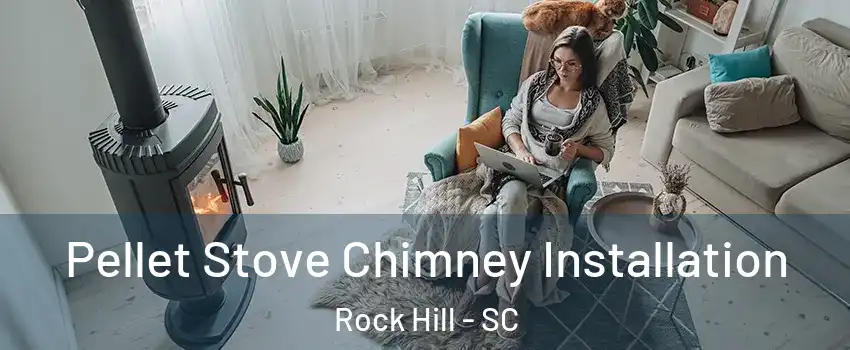  Pellet Stove Chimney Installation Rock Hill - SC