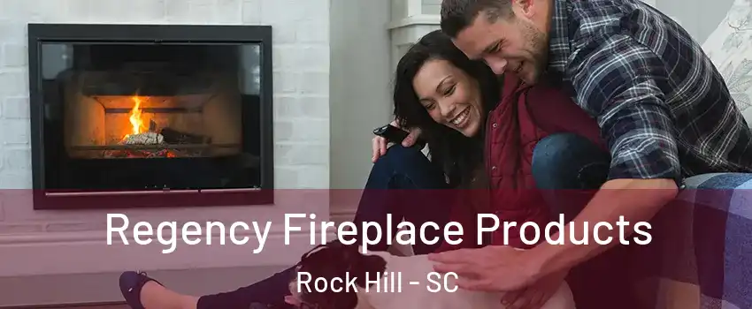  Regency Fireplace Products Rock Hill - SC