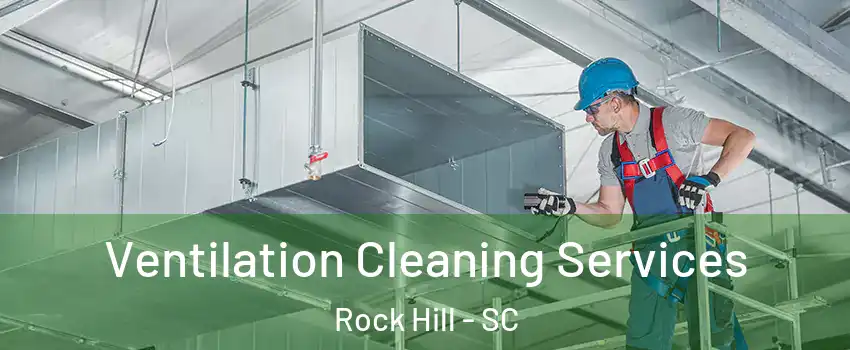  Ventilation Cleaning Services Rock Hill - SC