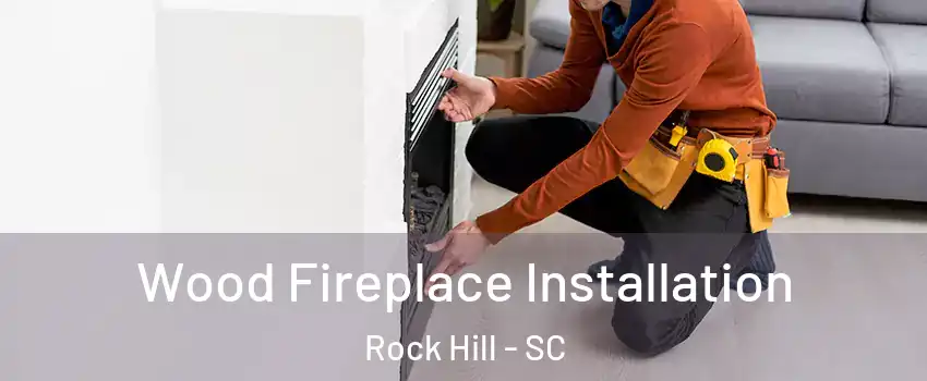  Wood Fireplace Installation Rock Hill - SC